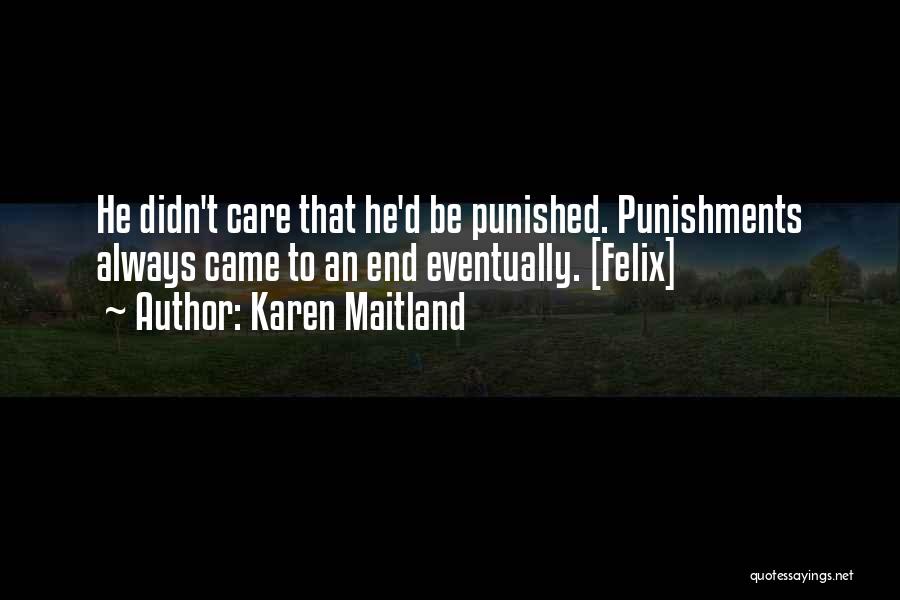 Karen Maitland Quotes: He Didn't Care That He'd Be Punished. Punishments Always Came To An End Eventually. [felix]