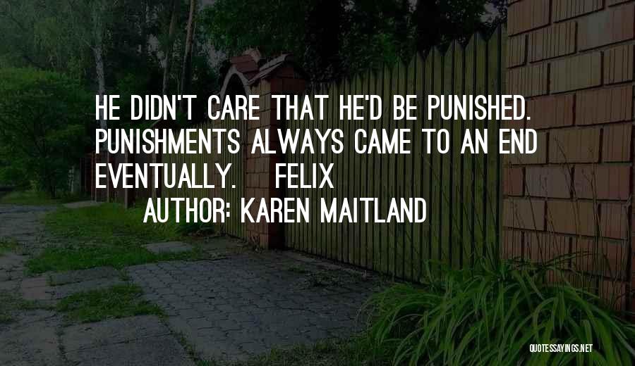 Karen Maitland Quotes: He Didn't Care That He'd Be Punished. Punishments Always Came To An End Eventually. [felix]