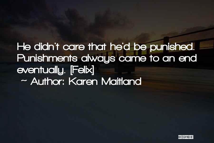Karen Maitland Quotes: He Didn't Care That He'd Be Punished. Punishments Always Came To An End Eventually. [felix]