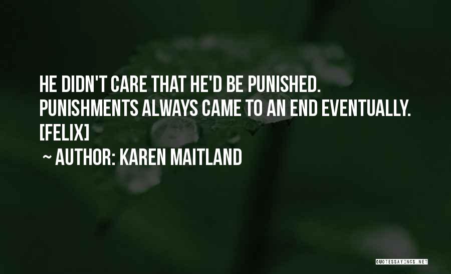 Karen Maitland Quotes: He Didn't Care That He'd Be Punished. Punishments Always Came To An End Eventually. [felix]