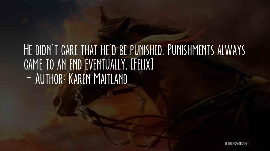 Karen Maitland Quotes: He Didn't Care That He'd Be Punished. Punishments Always Came To An End Eventually. [felix]