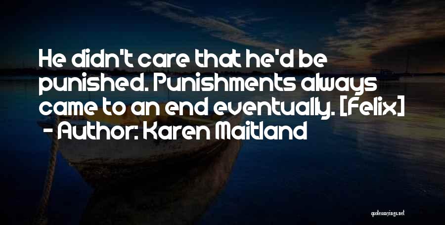 Karen Maitland Quotes: He Didn't Care That He'd Be Punished. Punishments Always Came To An End Eventually. [felix]