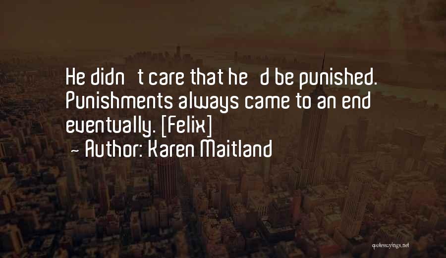 Karen Maitland Quotes: He Didn't Care That He'd Be Punished. Punishments Always Came To An End Eventually. [felix]