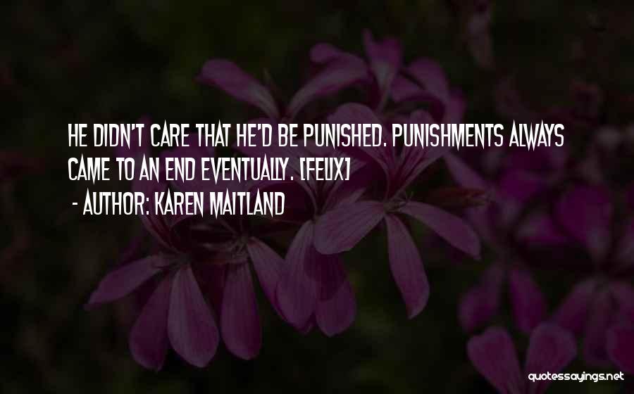 Karen Maitland Quotes: He Didn't Care That He'd Be Punished. Punishments Always Came To An End Eventually. [felix]
