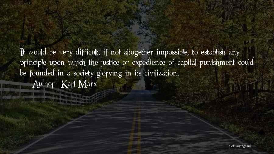 Karl Marx Quotes: It Would Be Very Difficult, If Not Altogether Impossible, To Establish Any Principle Upon Which The Justice Or Expedience Of