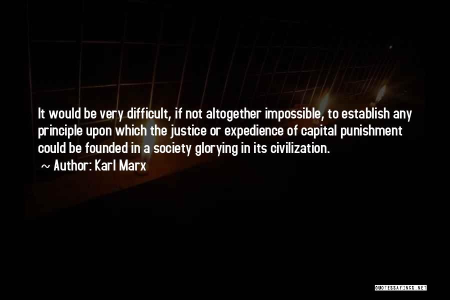 Karl Marx Quotes: It Would Be Very Difficult, If Not Altogether Impossible, To Establish Any Principle Upon Which The Justice Or Expedience Of