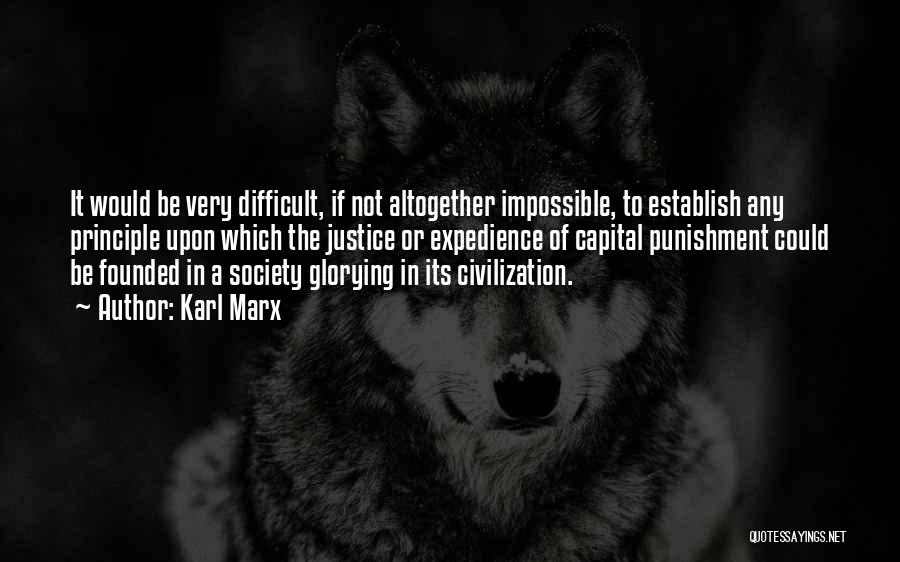 Karl Marx Quotes: It Would Be Very Difficult, If Not Altogether Impossible, To Establish Any Principle Upon Which The Justice Or Expedience Of