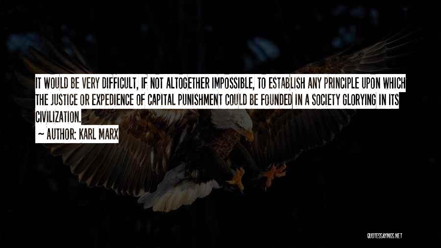 Karl Marx Quotes: It Would Be Very Difficult, If Not Altogether Impossible, To Establish Any Principle Upon Which The Justice Or Expedience Of
