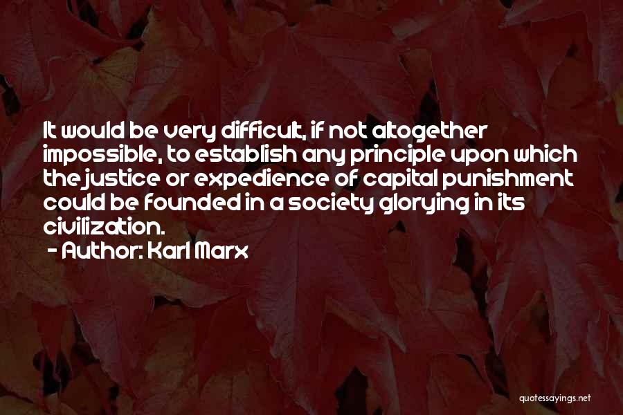 Karl Marx Quotes: It Would Be Very Difficult, If Not Altogether Impossible, To Establish Any Principle Upon Which The Justice Or Expedience Of