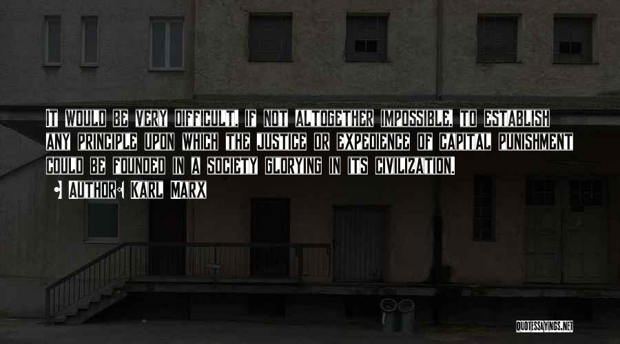 Karl Marx Quotes: It Would Be Very Difficult, If Not Altogether Impossible, To Establish Any Principle Upon Which The Justice Or Expedience Of