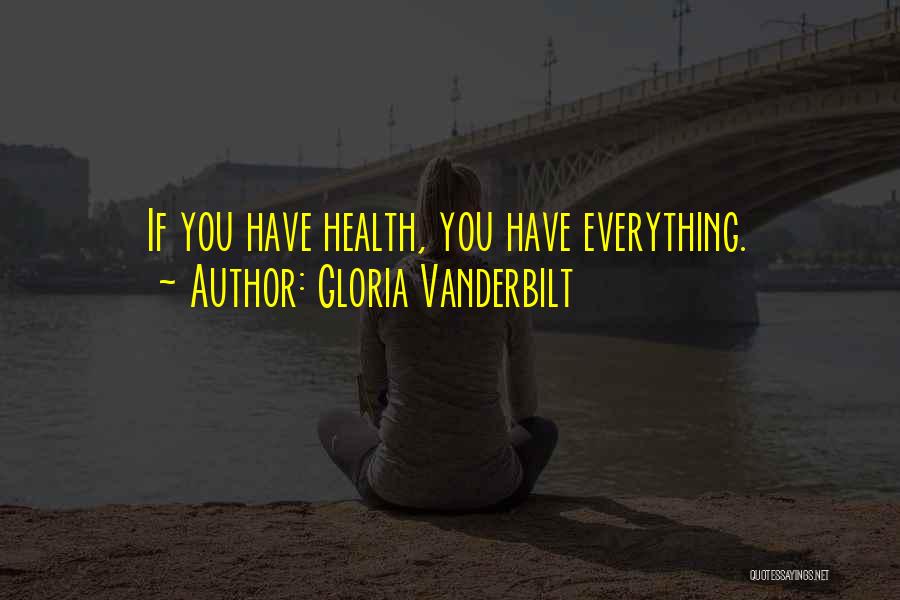 Gloria Vanderbilt Quotes: If You Have Health, You Have Everything.