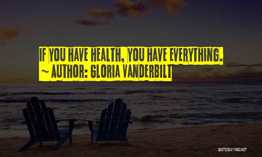 Gloria Vanderbilt Quotes: If You Have Health, You Have Everything.