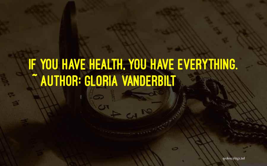 Gloria Vanderbilt Quotes: If You Have Health, You Have Everything.