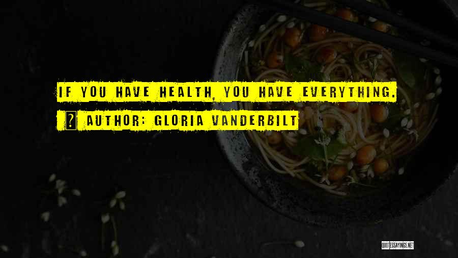Gloria Vanderbilt Quotes: If You Have Health, You Have Everything.