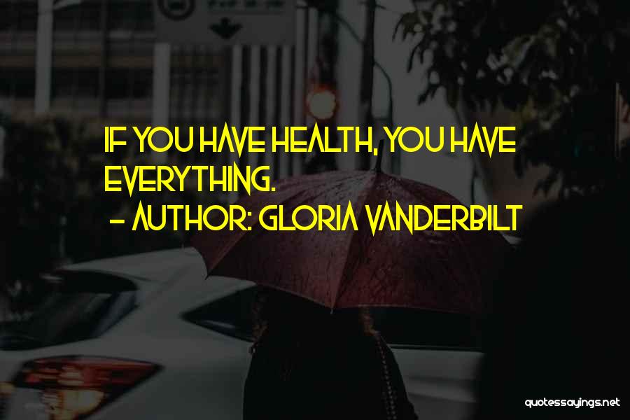 Gloria Vanderbilt Quotes: If You Have Health, You Have Everything.