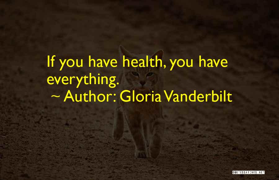 Gloria Vanderbilt Quotes: If You Have Health, You Have Everything.