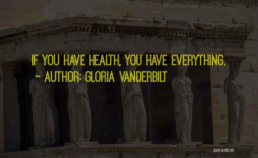 Gloria Vanderbilt Quotes: If You Have Health, You Have Everything.