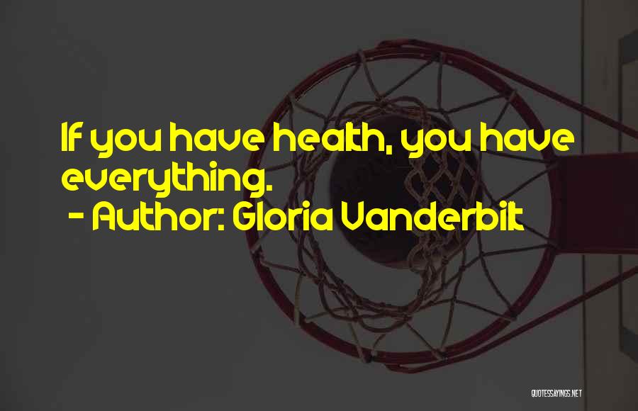Gloria Vanderbilt Quotes: If You Have Health, You Have Everything.