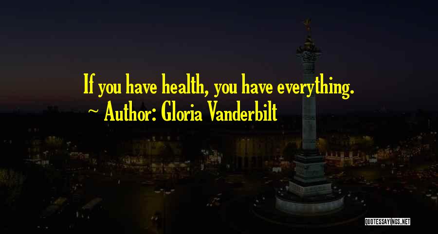 Gloria Vanderbilt Quotes: If You Have Health, You Have Everything.