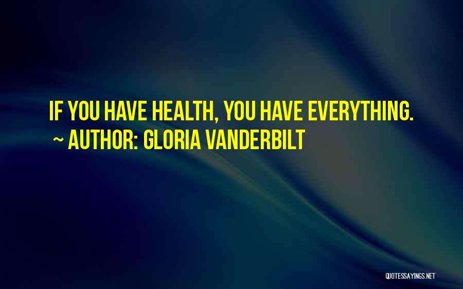 Gloria Vanderbilt Quotes: If You Have Health, You Have Everything.