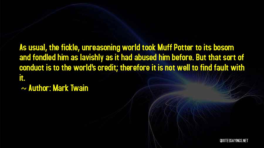 Mark Twain Quotes: As Usual, The Fickle, Unreasoning World Took Muff Potter To Its Bosom And Fondled Him As Lavishly As It Had