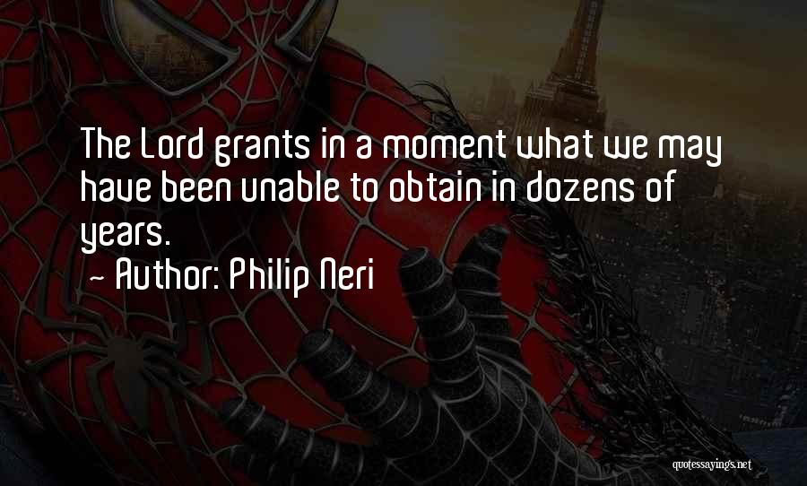 Philip Neri Quotes: The Lord Grants In A Moment What We May Have Been Unable To Obtain In Dozens Of Years.