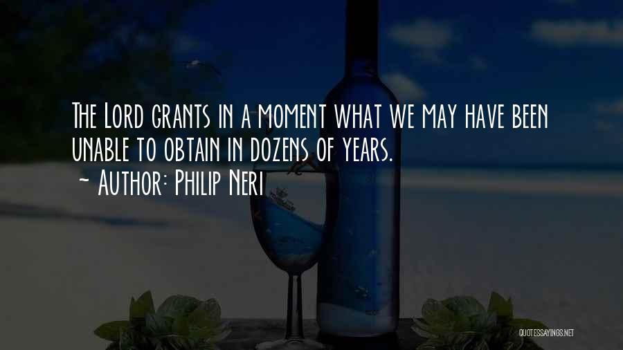 Philip Neri Quotes: The Lord Grants In A Moment What We May Have Been Unable To Obtain In Dozens Of Years.