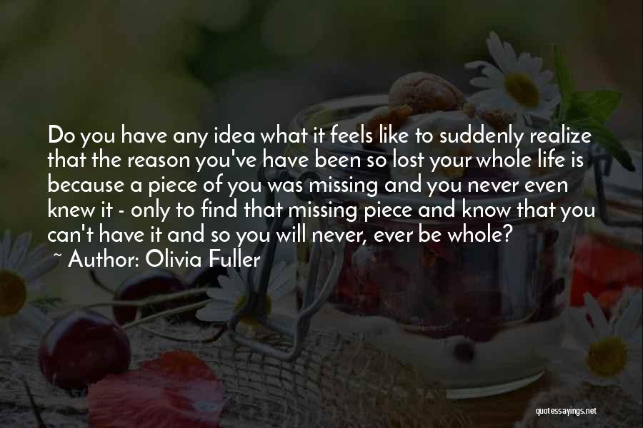 Olivia Fuller Quotes: Do You Have Any Idea What It Feels Like To Suddenly Realize That The Reason You've Have Been So Lost