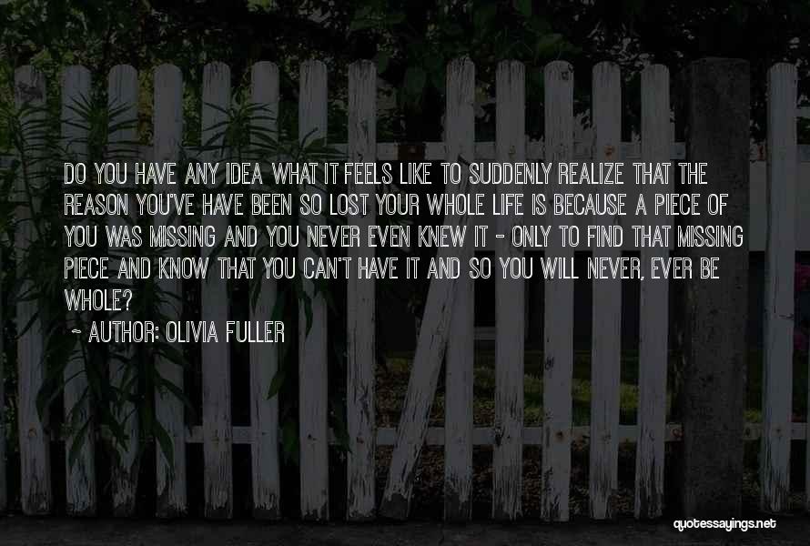 Olivia Fuller Quotes: Do You Have Any Idea What It Feels Like To Suddenly Realize That The Reason You've Have Been So Lost