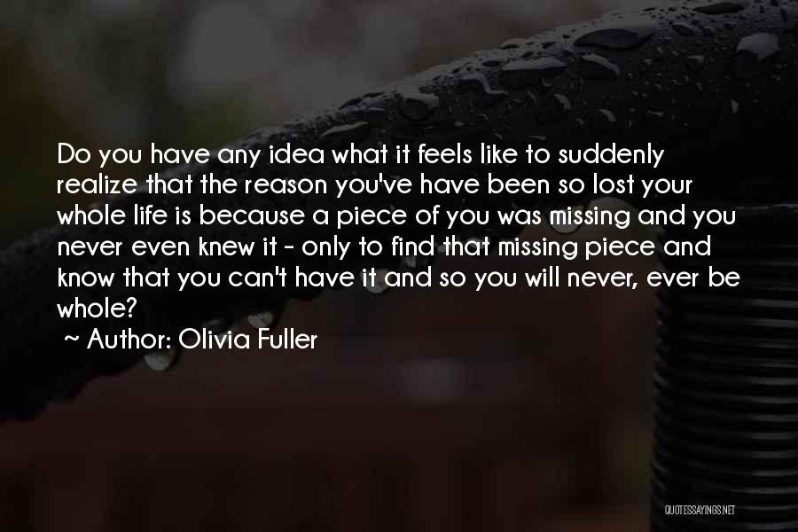 Olivia Fuller Quotes: Do You Have Any Idea What It Feels Like To Suddenly Realize That The Reason You've Have Been So Lost