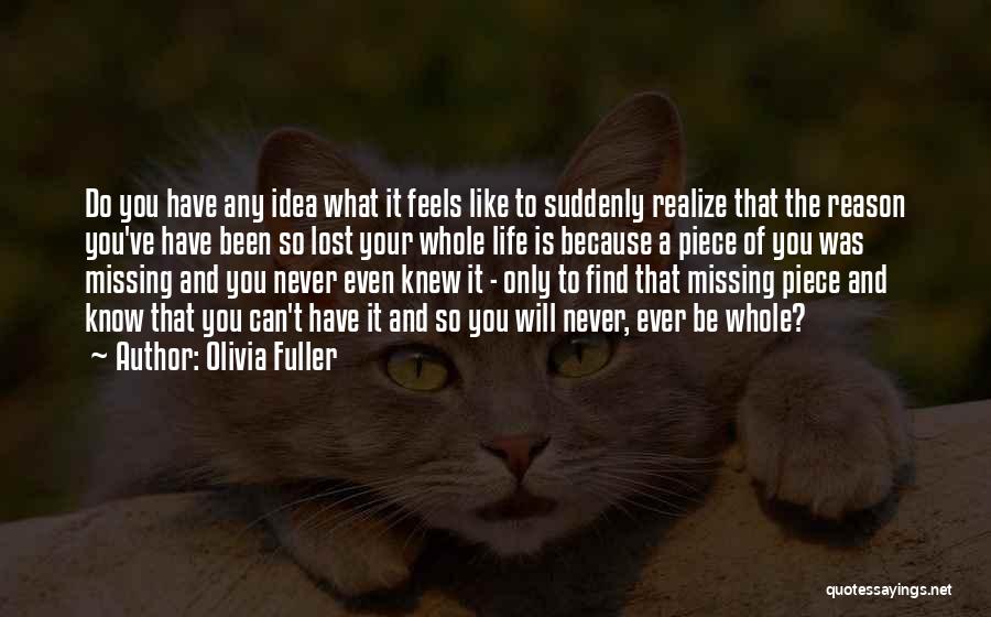 Olivia Fuller Quotes: Do You Have Any Idea What It Feels Like To Suddenly Realize That The Reason You've Have Been So Lost