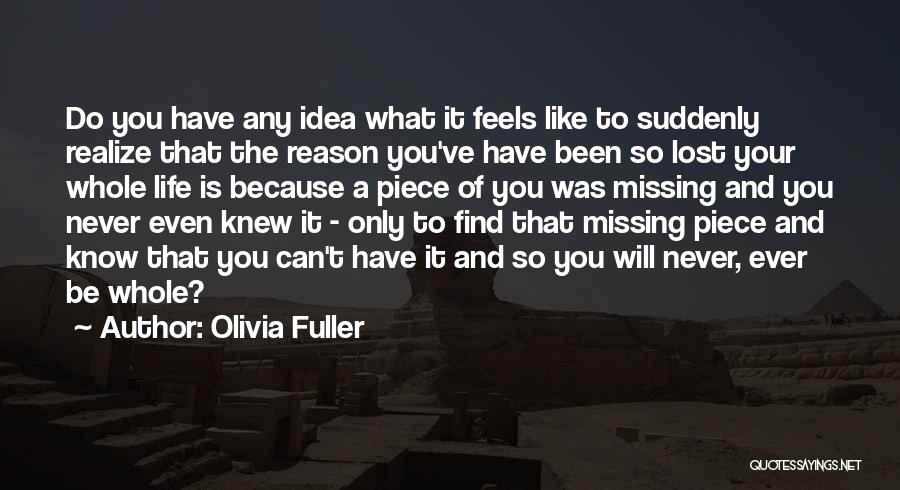 Olivia Fuller Quotes: Do You Have Any Idea What It Feels Like To Suddenly Realize That The Reason You've Have Been So Lost