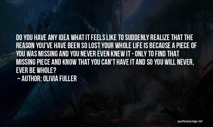 Olivia Fuller Quotes: Do You Have Any Idea What It Feels Like To Suddenly Realize That The Reason You've Have Been So Lost