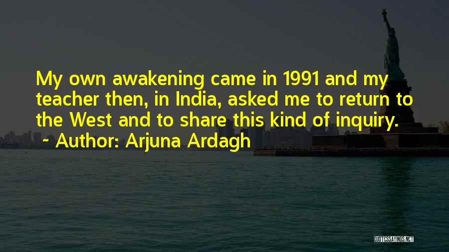 Arjuna Ardagh Quotes: My Own Awakening Came In 1991 And My Teacher Then, In India, Asked Me To Return To The West And