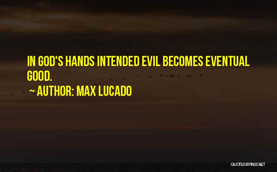 Max Lucado Quotes: In God's Hands Intended Evil Becomes Eventual Good.