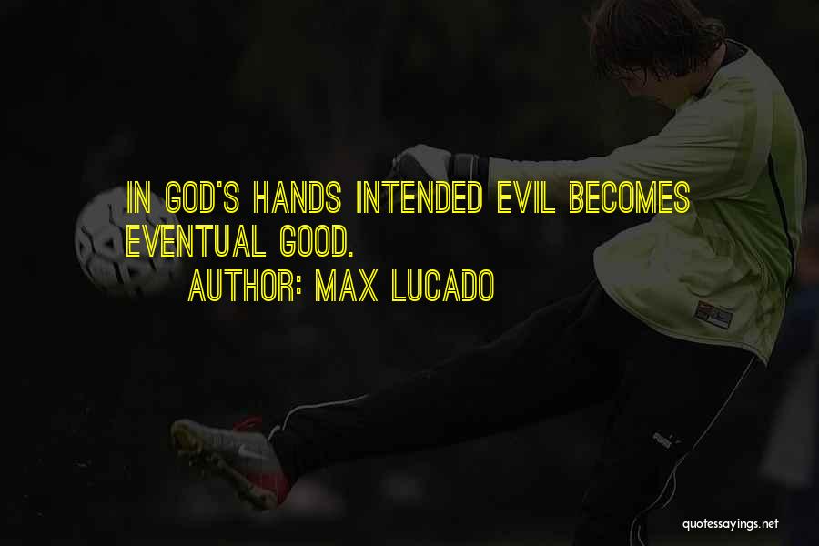Max Lucado Quotes: In God's Hands Intended Evil Becomes Eventual Good.