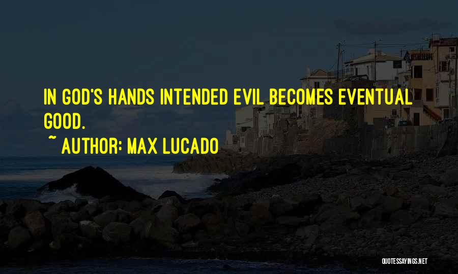 Max Lucado Quotes: In God's Hands Intended Evil Becomes Eventual Good.