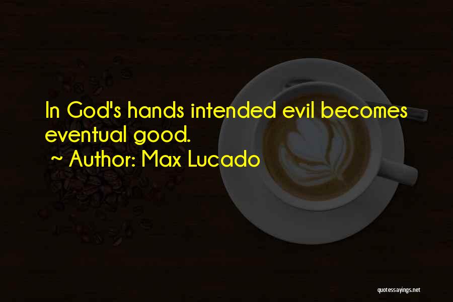 Max Lucado Quotes: In God's Hands Intended Evil Becomes Eventual Good.