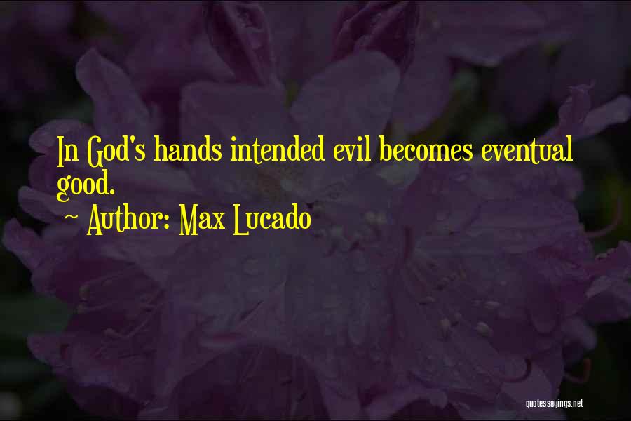 Max Lucado Quotes: In God's Hands Intended Evil Becomes Eventual Good.