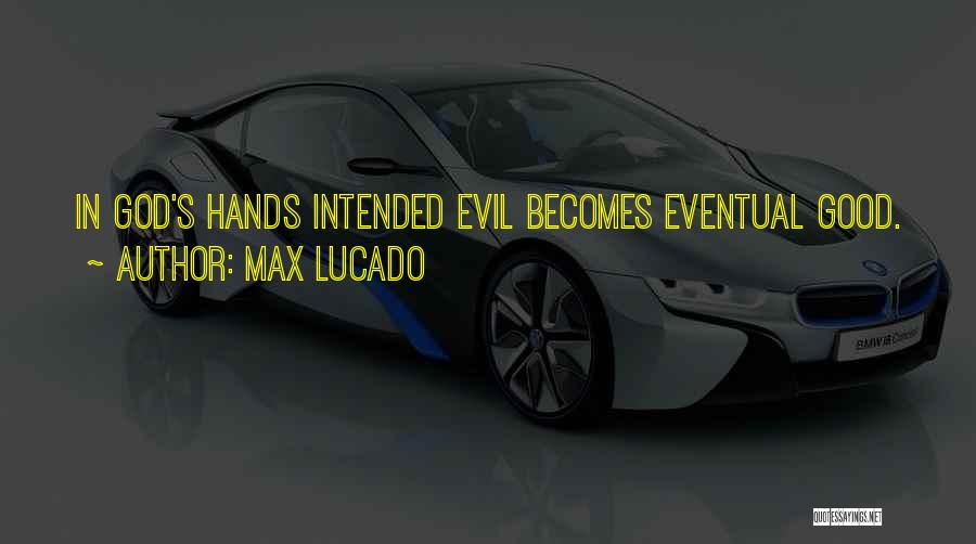 Max Lucado Quotes: In God's Hands Intended Evil Becomes Eventual Good.