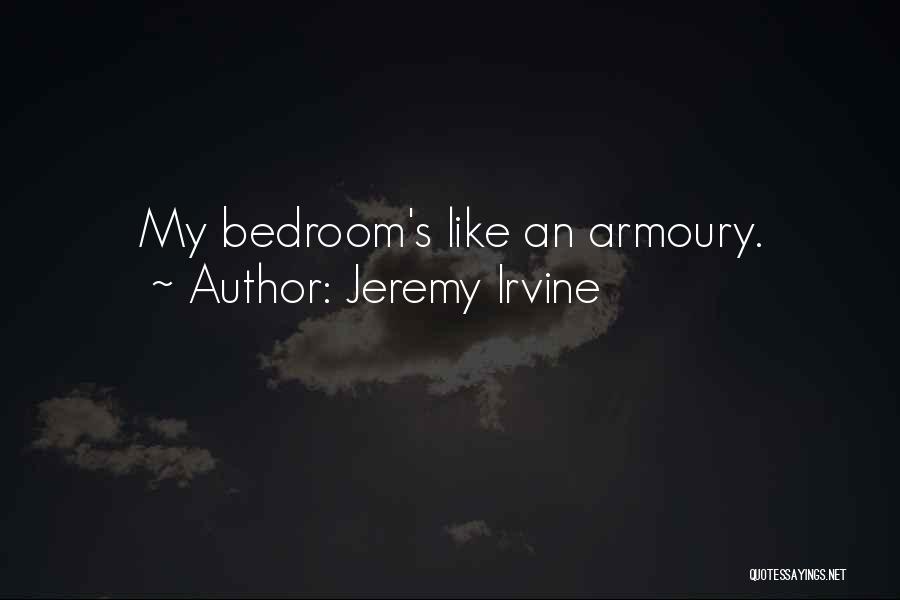 Jeremy Irvine Quotes: My Bedroom's Like An Armoury.