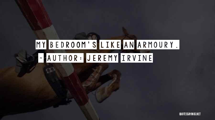 Jeremy Irvine Quotes: My Bedroom's Like An Armoury.