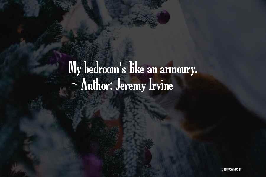 Jeremy Irvine Quotes: My Bedroom's Like An Armoury.