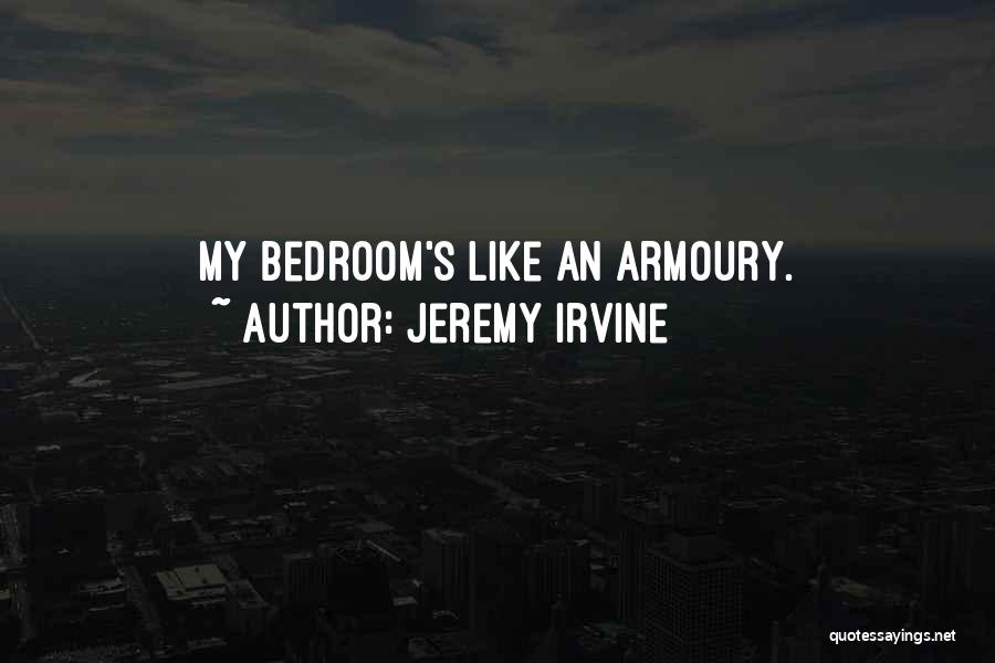 Jeremy Irvine Quotes: My Bedroom's Like An Armoury.