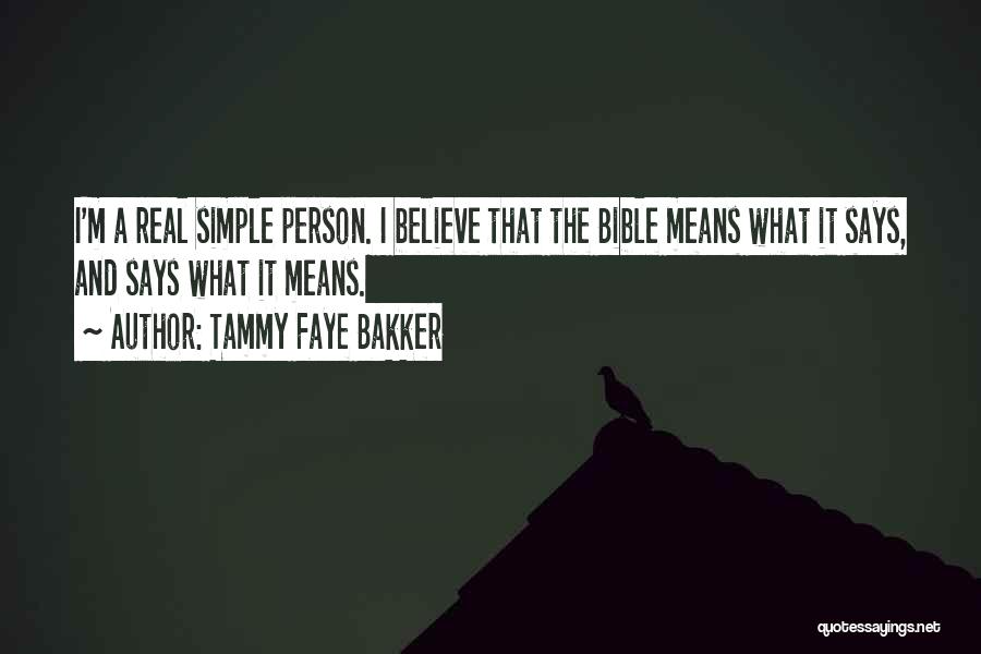 Tammy Faye Bakker Quotes: I'm A Real Simple Person. I Believe That The Bible Means What It Says, And Says What It Means.