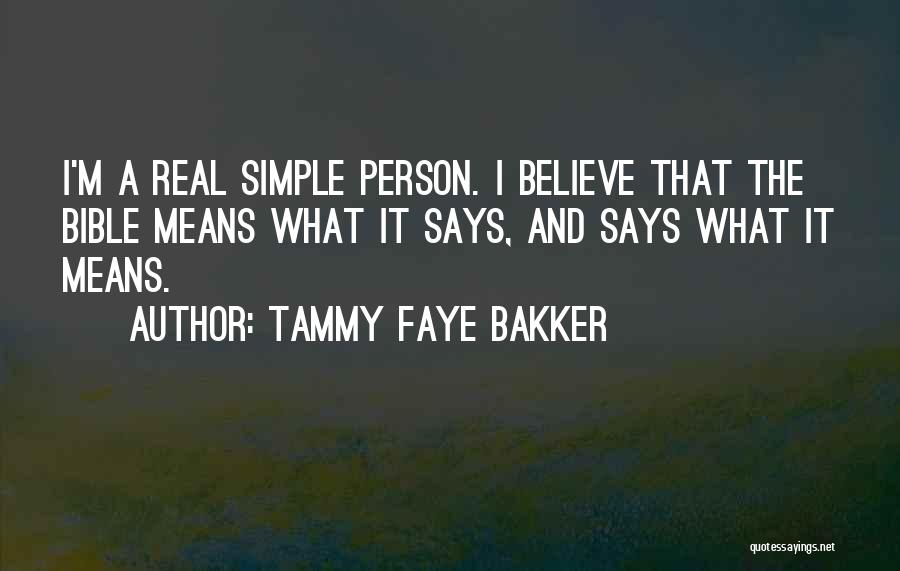 Tammy Faye Bakker Quotes: I'm A Real Simple Person. I Believe That The Bible Means What It Says, And Says What It Means.