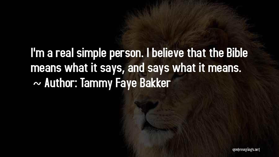 Tammy Faye Bakker Quotes: I'm A Real Simple Person. I Believe That The Bible Means What It Says, And Says What It Means.