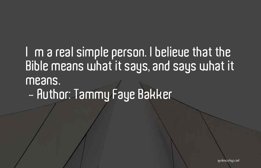 Tammy Faye Bakker Quotes: I'm A Real Simple Person. I Believe That The Bible Means What It Says, And Says What It Means.