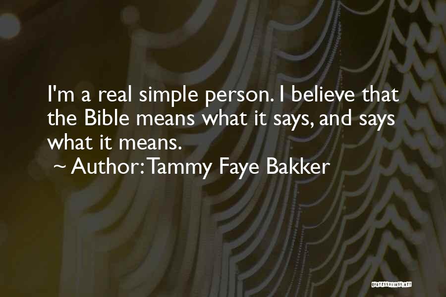 Tammy Faye Bakker Quotes: I'm A Real Simple Person. I Believe That The Bible Means What It Says, And Says What It Means.