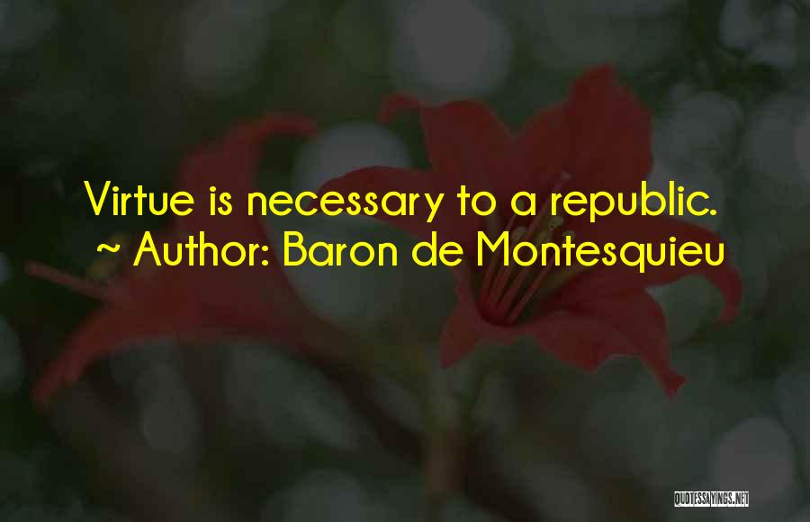 Baron De Montesquieu Quotes: Virtue Is Necessary To A Republic.
